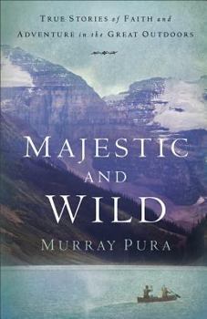 Paperback Majestic and Wild: True Stories of Faith and Adventure in the Great Outdoors Book