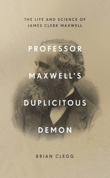 Hardcover Professor Maxwell's Duplicitous Demon: The Life and Science of James Clerk Maxwell Book