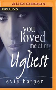 You Loved Me At My Ugliest - Book #3 of the You Loved Me