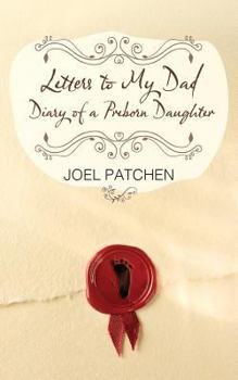 Paperback Letters to My Dad: Diary of a Preborn Daughter Book