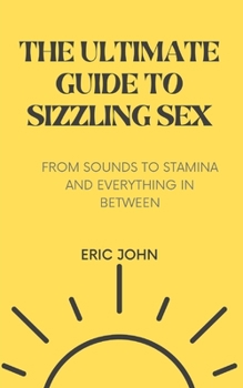 Paperback The Ultimate Guide to Sizzling Sex: From Sounds to Stamina and Everything in Between. Book