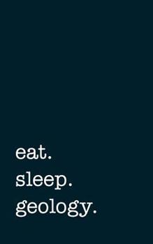 Paperback Eat. Sleep. Geology. - Lined Notebook: Writing Journal Book