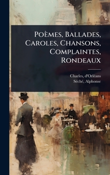 Hardcover Poèmes, Ballades, Caroles, Chansons, Complaintes, Rondeaux [French] Book