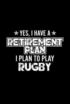 Yes, I Have A Retirement Plan I Plan To Play Rugby: Lined Journal, 120 Pages, 6x9 Sizes, Gift For Rugby Lover Retired Grandpa Funny Rugby Sports Notebook