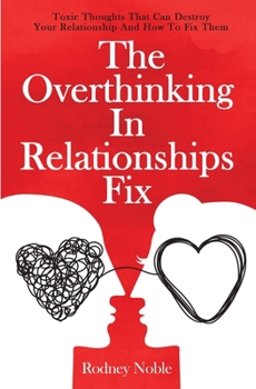 Paperback The Overthinking In Relationships Fix: Toxic Thoughts That Can Destroy Your Relationship And How To Fix Them Book