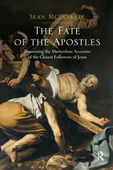 Paperback The Fate of the Apostles: Examining the Martyrdom Accounts of the Closest Followers of Jesus Book