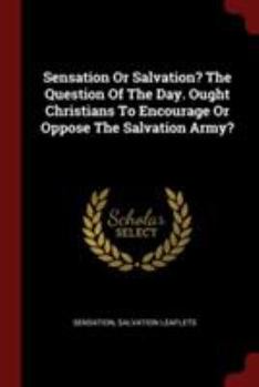 Paperback Sensation Or Salvation? The Question Of The Day. Ought Christians To Encourage Or Oppose The Salvation Army? Book