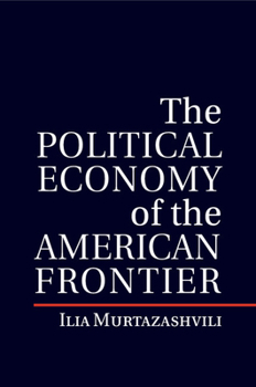 The Political Economy of the American Frontier - Book  of the Political Economy of Institutions and Decisions