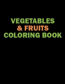 Vegetables & Fruits Coloring Book: Vegetables and Fruits Coloring Book for Kids Age 3-8 for Coloring Practice - 50 Printable Fruits Coloring Book for Toddlers Gift From Vegetarian Mom