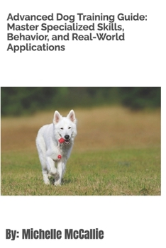 Paperback Advanced Dog Training Guide: Master Specialized Skills, Behavior, and Real-World Applications Book