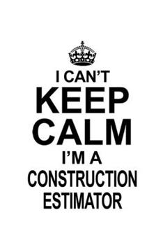 Paperback I Can't Keep Calm I'm A Construction Estimator: Original Construction Estimator Notebook, Journal Gift, Diary, Doodle Gift or Notebook - 6 x 9 Compact Book