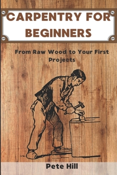 Paperback Carpentry for Beginners: From Raw Wood to Your First Projects Book