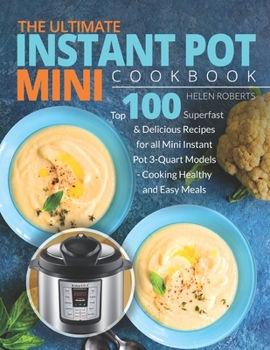 Paperback The Ultimate Instant Pot Mini Cookbook: Top 100 Superfast & Delicious Recipes for all Mini Instant Pot 3-Quart Models - Cooking HEALTHY and EASY Meals Book