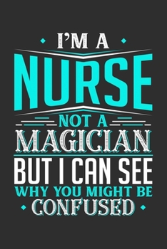 Paperback I'm A Nurse Not A Magician But I can See Why You Might Be Confused: Personal Planner 24 month 100 page 6 x 9 Dated Calendar Notebook For 2020-2021 Aca Book