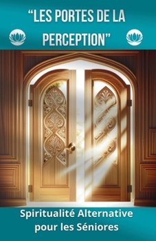 Paperback Les Portes De La Perception: Spiritualité Alternative pour le Séniors [French] Book