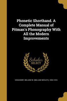 Paperback Phonetic Shorthand. A Complete Manual of Pitman's Phonography With All the Modern Improvements Book
