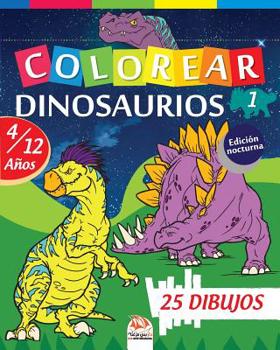 Paperback Colorear dinosaurios 1 - Edici?n nocturna: Libro para colorear para ni?os de 4 a 12 a?os - 25 dibujos - Volumen 1 [Spanish] Book