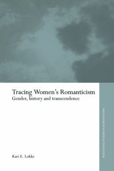 Tracing Women's Romanticism: Gender, History, and Transcendence (Routledge Studies in Romanticism) - Book  of the Routledge Studies in Romanticism