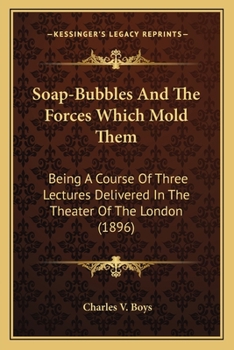 Paperback Soap-Bubbles And The Forces Which Mold Them: Being A Course Of Three Lectures Delivered In The Theater Of The London (1896) Book