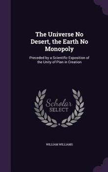 Hardcover The Universe No Desert, the Earth No Monopoly: Preceded by a Scientific Exposition of the Unity of Plan in Creation Book
