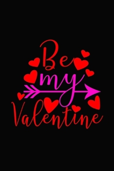 Be my Valentine: Romantic Gift idea Notebook , share the love with Girlfriend or boyfriend,Husband, Wife . Lovely cover message for people of all ages who love the romance that Valentine's Day brings.