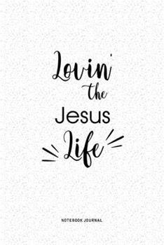 Lovin The Jesus Life: A 6x9 Inch Journal Diary Notebook With A Bold Text Font Slogan On A Matte Cover and 120 Blank Lined Pages