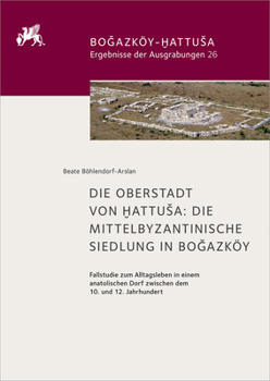 Hardcover Die Oberstadt Von Hattusa: Die Mittelbyzantinische Siedlung in Boğazköy. Fallstudie Zum Alltagsleben in Einem Anatolischen Dorf Zwischen Dem 10. [German] Book
