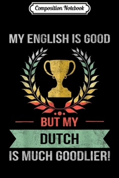 Paperback Composition Notebook: Funny My English Is Good But My Dutch Is Goodlier Journal/Notebook Blank Lined Ruled 6x9 100 Pages Book