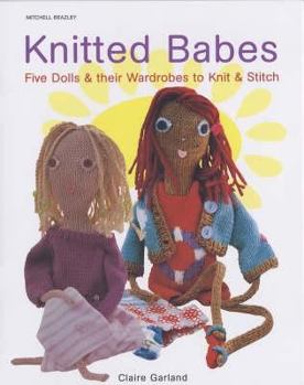 Hardcover Knitted Babes: Five Dolls & Their Wardrobes to Knit & Stitch. Claire Garland Book