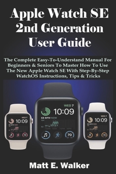 Paperback Apple Watch SE 2nd Generation User Guide: The Complete Easy-To-Understand Manual For Beginner & Seniors To Master How To Use The New Apple Watch Se Wi Book