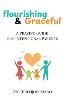 Paperback Flourishing & Graceful: A Praying Guide for Intentional Parents Book