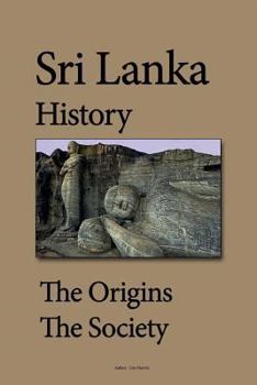 Paperback Sri Lanka History: The Origins, Early Settlements, The Society, Ethnic Groups, Economy, Government, Tourism Book