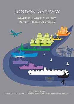 Hardcover London Gateway: Maritime Archaeology in the Thames Estuary Book