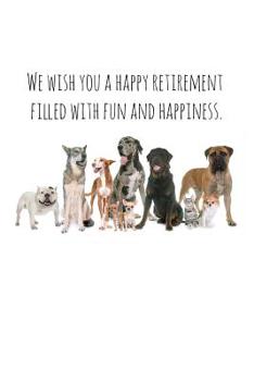 I wish you a happy retirement filled with fun and happiness.: Funny retirement gift for coworker / colleague that is going to retire to enjoy pension and happy life Dog Lover