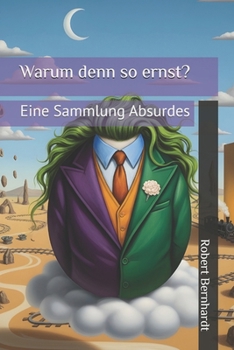 Warum denn so ernst?: Eine Sammlung Absurdes (German Edition)