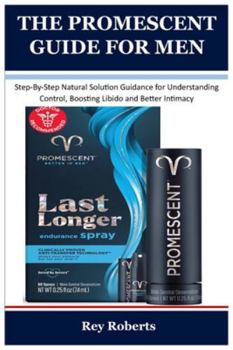 Paperback The Promescent Guide for Men: Step-By-Step Natural Solution Guidance for Understanding Control, Boosting Libido and Better Intimacy Book