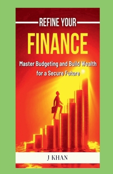 Refine Your Finance: Master Budgeting and Build Wealth for a Secure Future