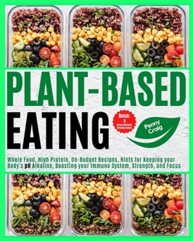 Paperback Plant Based Eating: Whole Food, High Protein, On-Budget Recipes, Hints for Keeping your Body's pH Alkaline, Boosting your Immune System, S Book