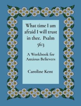 Paperback What time I am afraid I will trust in thee. Psalm 56: 3: A Workbook for Anxious Believers Book