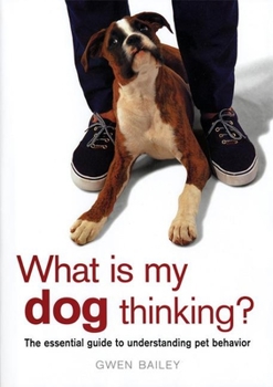 Hardcover What Is My Dog Thinking?: The Essential Guide to Understanding Pet Behavior Book