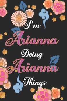 Paperback I'm Arianna Doing Arianna Things Notebook Birthday Gift: Personalized Name Journal Writing Notebook For Girls and Women, 100 Pages, 6x9, Soft Cover, M Book