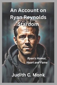 An Account on Ryan Reynolds Stardom: Ryan's Humor, Heart and Fame