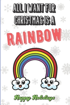 Paperback All I Want For Christmas Is A Rainbow: Funny Unique Christmas and Holiday Notebook with Snow on the Cover. What Do You Really Want for Xmas. Show the Book