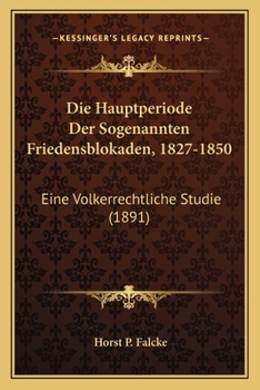 Paperback Die Hauptperiode Der Sogenannten Friedensblokaden, 1827-1850: Eine Volkerrechtliche Studie (1891) [German] Book
