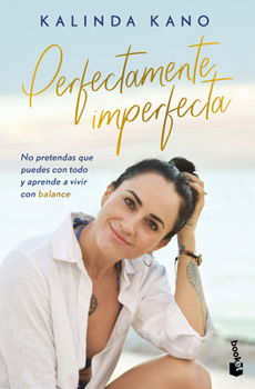 Perfectamente imperfecta: No pretendas que puedes con todo y aprende avivir en balance / Perfectly Imperfect (Spanish Edition)
