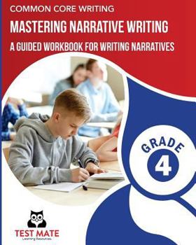Paperback COMMON CORE WRITING Mastering Narrative Writing, Grade 4: A Guided Workbook for Writing Narratives Book