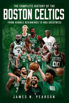 Paperback The Complete History of the Boston Celtics: From Humble Beginnings to NBA Greatness Book