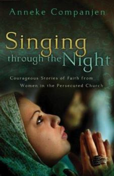 Paperback Singing Through the Night: Courageous Stories of Faith from Women in the Persecuted Church Book