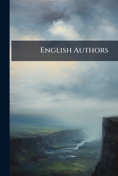 English Authors: A Handbook of English Literature from Chaucer to Living Writers