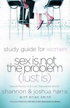 Paperback Sex Is Not the Problem (Lust Is) - A Study Guide for Women: Sexuality Purity in a Lust-Saturated World Book